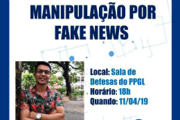 Imagem: Cartaz com fundo branco e a frase Manipulação por Fake News em azul escuro. Abaixo, foto de um homem de braços cruzados e camisa estampada. Ao lado, as informações: Local: Sala de Defesa do PPGL. Horário: 18h. Quando: 11/04/19 (em azul escuro e azul claro)