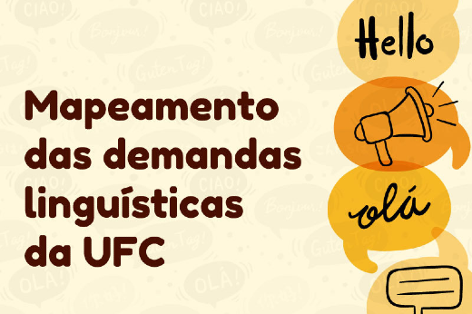 Imagem:  A imagem mostra um anúncio sobre o "Mapeamento das demandas linguísticas da UFC". O objetivo é incentivar a participação em um questionário para contribuir com um ambiente universitário mais inclusivo e multilíngue. O período de participação vai de 10 a 31 de outubro.  Na parte visual, há ícones representando uma saudação ("Hello", "olá") e um megafone, sugerindo a importância da comunicação e da pluralidade de línguas. O estilo gráfico é acolhedor, com cores quentes, como amarelo e laranja, reforçando uma abordagem amigável e inclusiva.