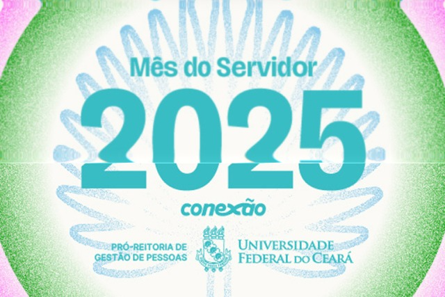 Imagem: Cartaz com fundo em tons de verde e rosa, trazendo no centro o texto “Mês do Servidor 2025”. Abaixo, aparece a palavra “conexão”. Na parte inferior, estão o brasão da UFC e os nomes “Pró-Reitoria de Gestão de Pessoas” e “Universidade Federal do Ceará”.