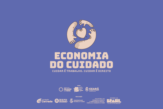 Imagem: Card gráfico com fundo azul. No centro superior, há uma ilustração em tom bege de mãos formando um círculo ao redor de um coração. Abaixo, em destaque, lê-se “Economia do cuidado”. Em seguida, em fonte menor, o lema: “Cuidar é trabalho. Cuidar é direito”. Na parte inferior, aparecem logotipos institucionais de organizações parceiras e realizadoras, incluindo Governo do Ceará, Universidade Federal do Ceará e Governo Federal do Brasil.